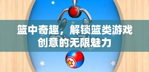 解鎖籃類游戲創(chuàng)意的無限魅力，籃中奇趣的探索之旅