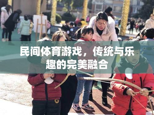 傳統(tǒng)與樂趣的完美融合，探索民間體育游戲的魅力