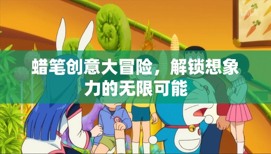 蠟筆創(chuàng)意大冒險(xiǎn)，解鎖無限想象力的奇妙之旅