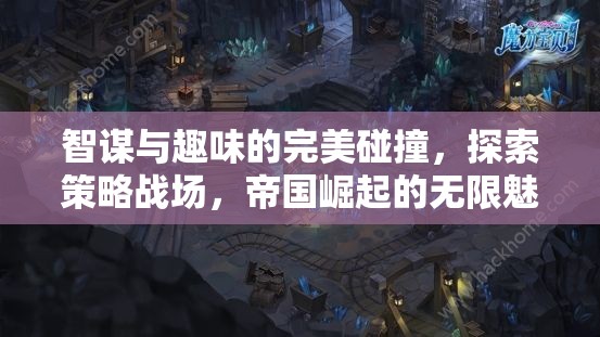 智趣并重，策略戰(zhàn)場上的帝國崛起魅力