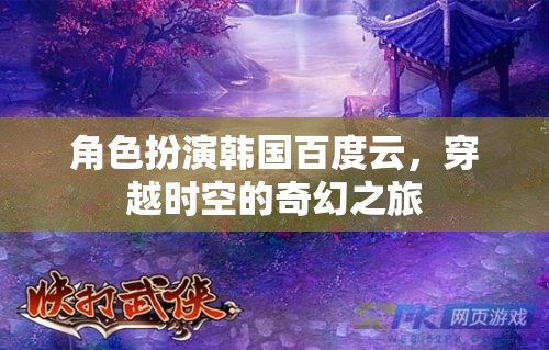韓國百度云，穿越時空的奇幻之旅
