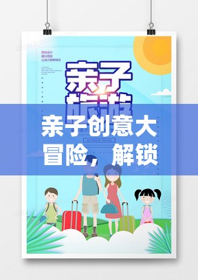 親子創(chuàng)意大冒險，解鎖小學(xué)生智慧與親情的奇妙旅程