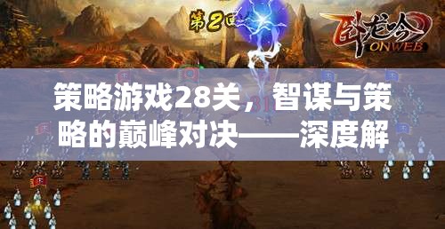 策略游戲28關(guān)，智謀與策略的巔峰對(duì)決——深度解析與視頻下載指南