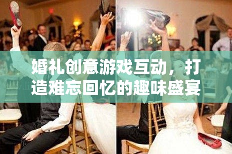 打造難忘回憶，婚禮創(chuàng)意游戲互動(dòng)的趣味盛宴