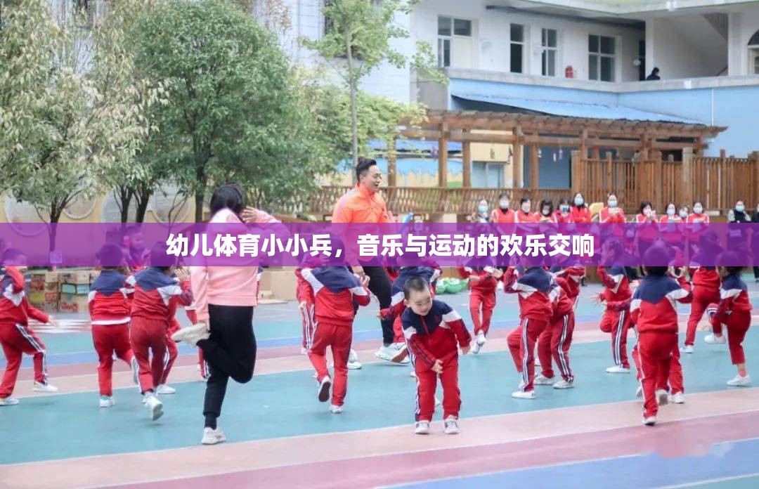 幼兒體育小小兵，音樂與運(yùn)動(dòng)的歡樂交響