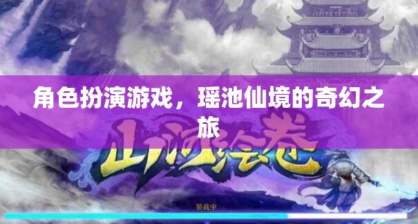 瑤池仙境，角色扮演游戲的奇幻之旅