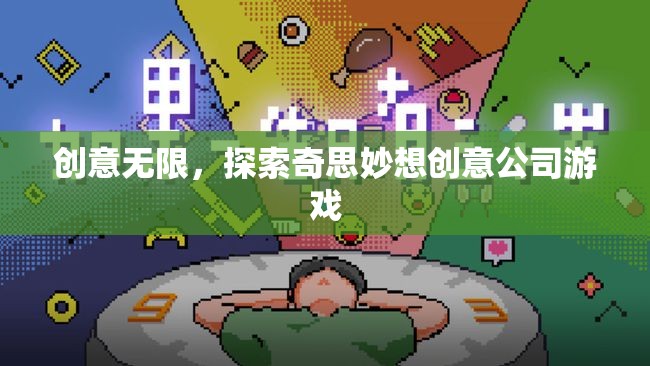 探索無限創(chuàng)意，奇思妙想創(chuàng)意公司游戲