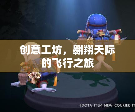 創(chuàng)意工坊，翱翔天際的飛行之旅