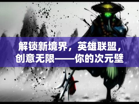 解鎖新境界，英雄聯(lián)盟——創(chuàng)意無限，次元壁的打破者