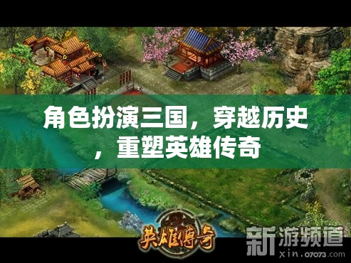穿越三國(guó)，重塑歷史英雄傳奇的角色扮演之旅