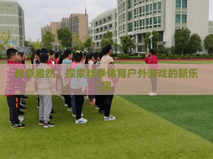 秋意正濃，解鎖秋季體育戶外游戲新樂趣