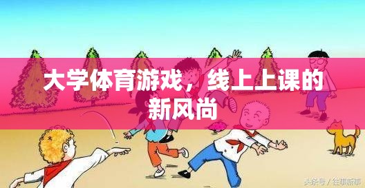 線上新風(fēng)尚，大學(xué)體育游戲引領(lǐng)線上課堂新潮流