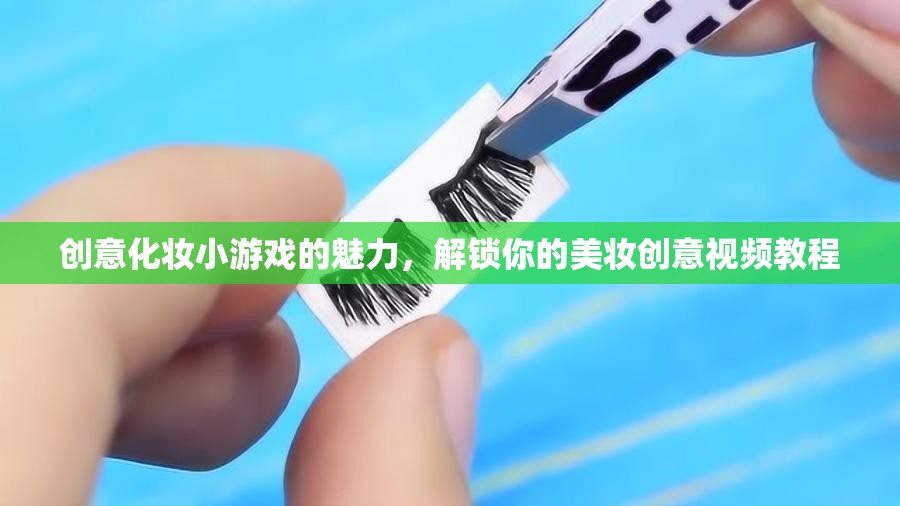 解鎖美妝創(chuàng)意，探索創(chuàng)意化妝小游戲的魅力與視頻教程