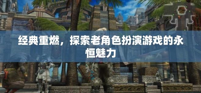 經(jīng)典重燃，探索老角色扮演游戲的永恒魅力