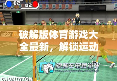 解鎖運(yùn)動(dòng)激情，最新破解版體育游戲大全