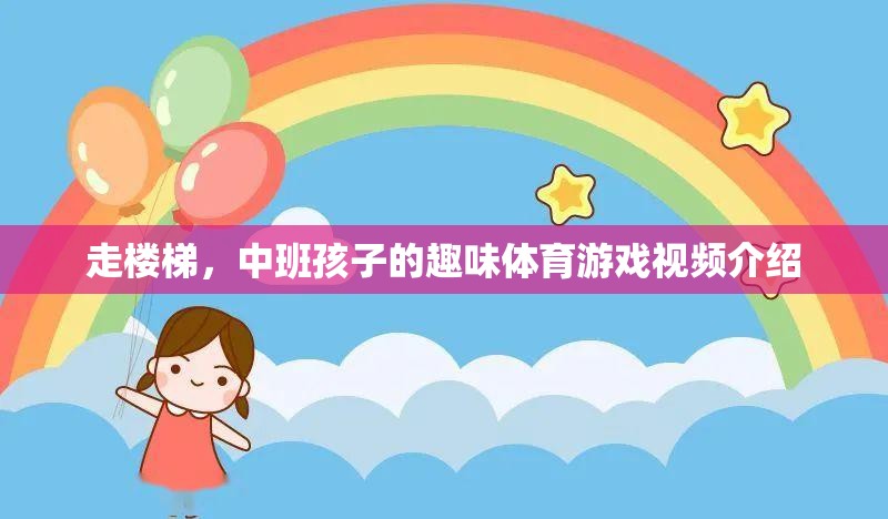 中班孩子樂享其成，走樓梯的趣味體育游戲視頻介紹