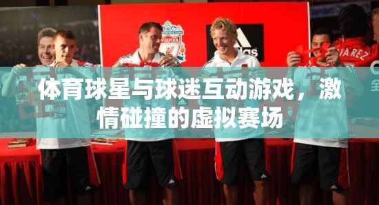 激情碰撞，體育球星與球迷的虛擬賽場互動游戲