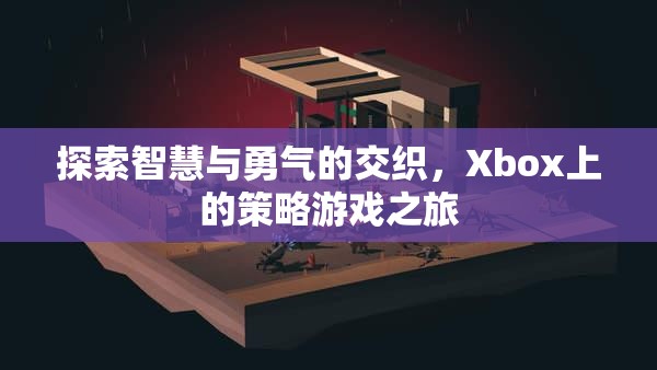 Xbox上的策略游戲，智慧與勇氣的交織之旅