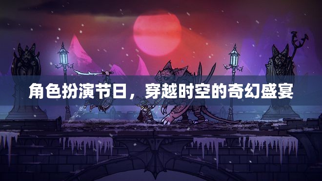穿越時空的奇幻盛宴，角色扮演節(jié)日的奇妙之旅