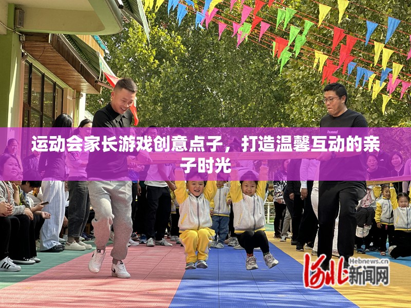創(chuàng)意運(yùn)動(dòng)會(huì)家長(zhǎng)游戲，打造溫馨互動(dòng)的親子時(shí)光