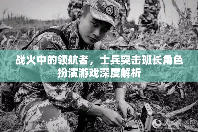 戰(zhàn)火中的領(lǐng)航者，士兵突擊班長(zhǎng)角色扮演游戲深度解析