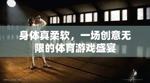 創(chuàng)意無限，一場身體柔軟的體育游戲盛宴