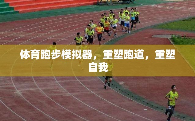 重塑跑道，重塑自我，體育跑步模擬器的挑戰(zhàn)與成長