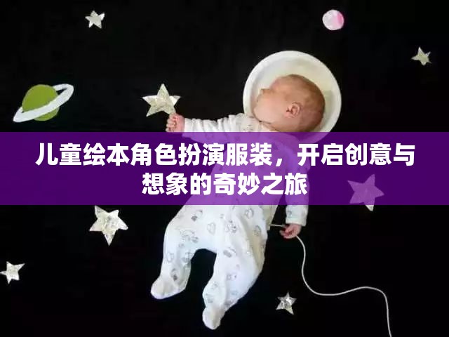 兒童繪本角色扮演服裝，啟航創(chuàng)意與想象的夢幻之旅