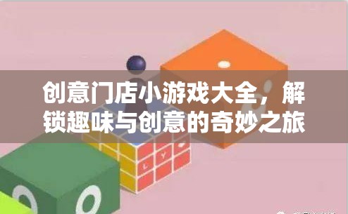 解鎖創(chuàng)意與趣味，門店小游戲大全的奇妙之旅