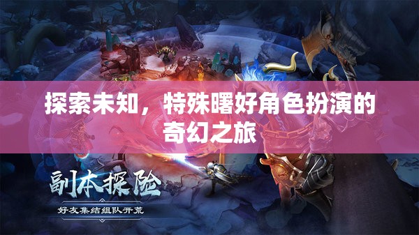 探索未知，特殊曙好角色扮演的奇幻之旅