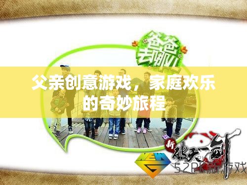 父親創(chuàng)意游戲，開啟家庭歡樂的奇妙旅程