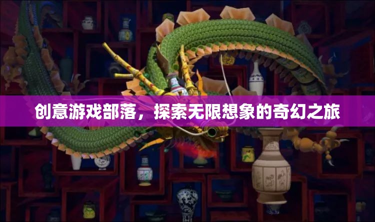 創(chuàng)意游戲部落，開啟無限想象的奇幻之旅