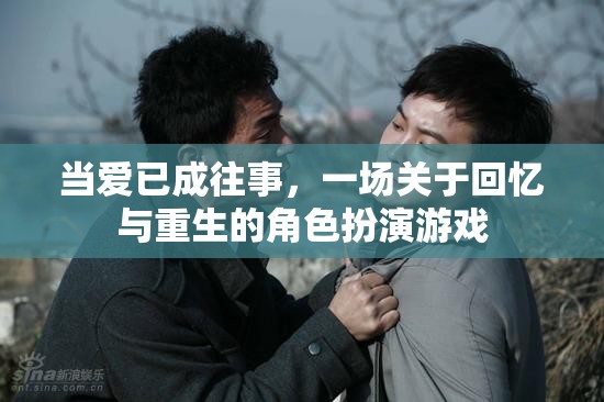 回憶與重生的角色扮演，當(dāng)愛已成往事