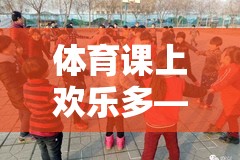 體育課堂上的歡笑接力，一次難忘的接力賽跑游戲