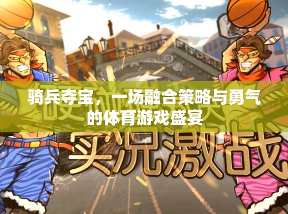 騎兵奪寶，策略與勇氣的體育游戲盛宴