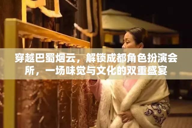 穿越巴蜀煙云，解鎖成都角色扮演會(huì)所的味覺與文化雙重盛宴