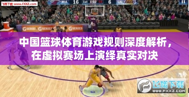 虛擬賽場(chǎng)上的真實(shí)對(duì)決，中國(guó)籃球體育游戲規(guī)則深度解析
