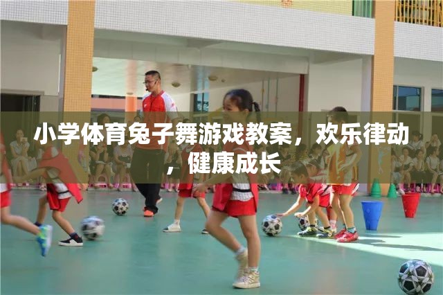 歡樂律動，健康成長，小學體育兔子舞游戲教案設計