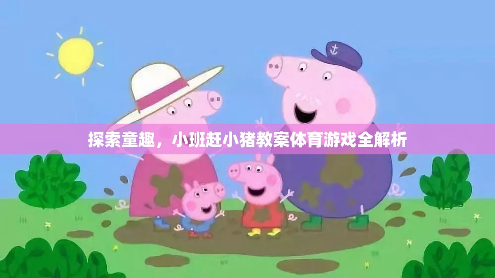 小班‘趕小豬’體育游戲，探索童趣的全面解析