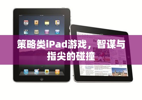 智謀與指尖的碰撞，策略類iPad游戲大賞