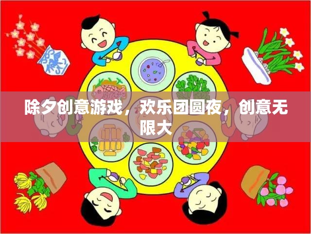 除夕夜創(chuàng)意游戲，歡樂團圓，創(chuàng)意無限