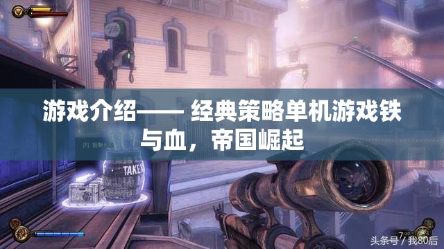 鐵與血，帝國崛起的經(jīng)典策略單機(jī)游戲之旅