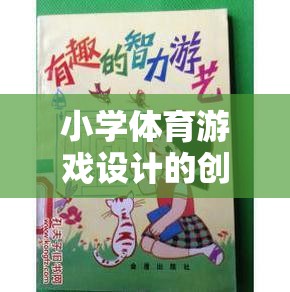 小學體育游戲設計的創(chuàng)新與挑戰(zhàn)，寓教于樂的智慧探索