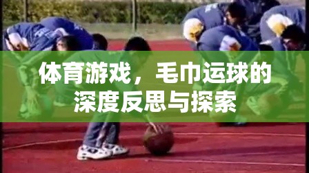 體育游戲中的深度反思，毛巾運(yùn)球的探索與挑戰(zhàn)