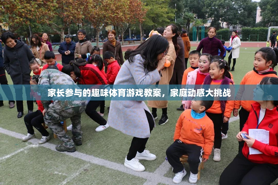 家庭動感大挑戰(zhàn)，家長參與的趣味體育游戲教案