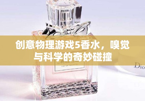 創(chuàng)意物理游戲5，香水——嗅覺(jué)與科學(xué)的奇妙碰撞