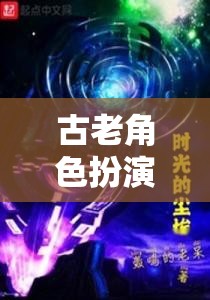 古老角色扮演小說，時光之塵的奇幻之旅