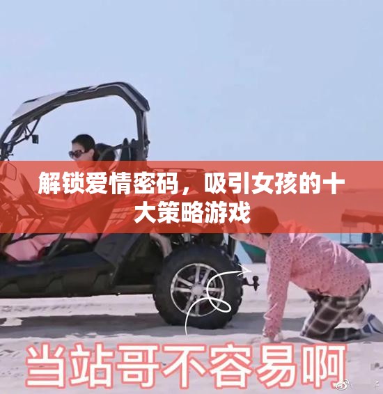 解鎖愛情密碼，吸引女孩的十大策略游戲