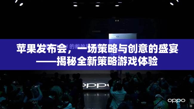 蘋果發(fā)布會(huì)，策略與創(chuàng)意的交響樂——全新策略游戲體驗(yàn)揭秘