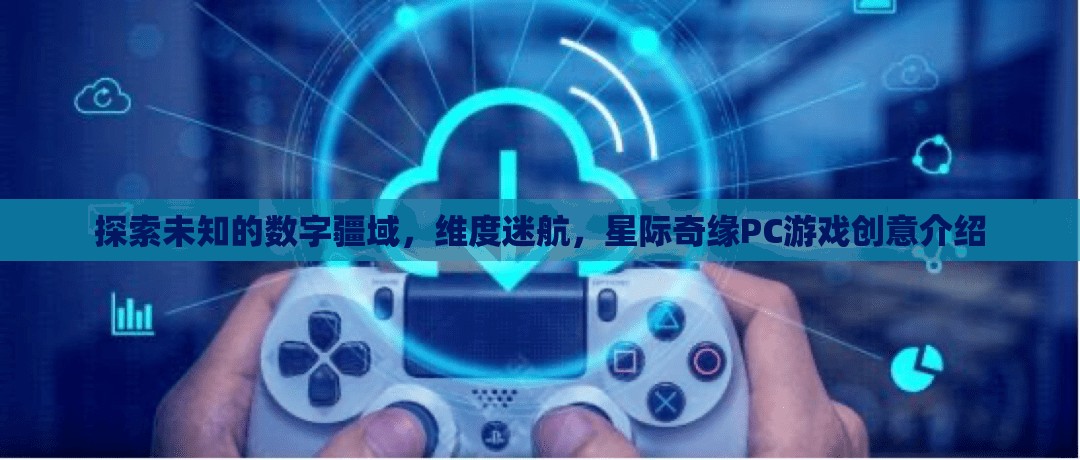 探索未知，維度迷航與星際奇緣——一款PC游戲的創(chuàng)意之旅
